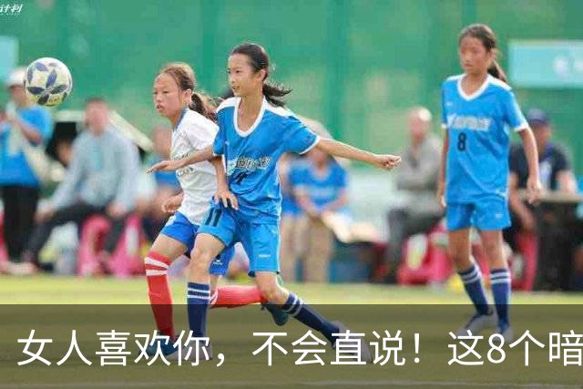 女人喜欢你，不会直说！这8个暗示，中3个以上就偷着乐吧
