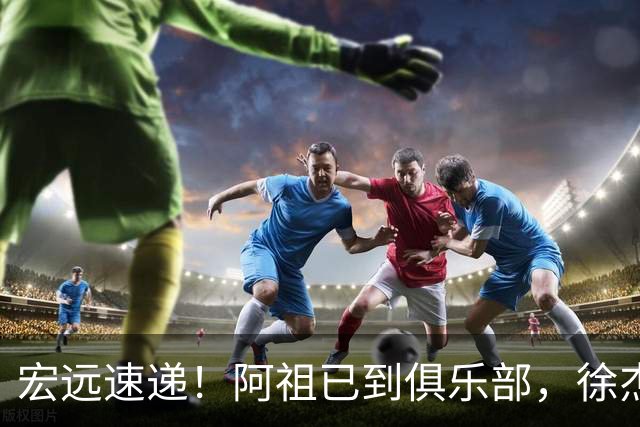宏远速递！阿祖已到俱乐部，徐杰又赚外快，弗格学骑小电驴