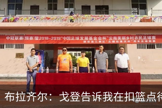 布拉齐尔：戈登告诉我在扣篮点待命 随时做好接约基奇传球的准备