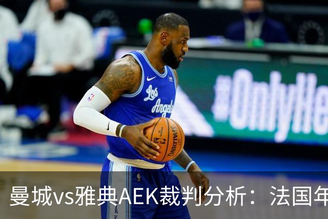 曼城vs雅典AEK裁判分析：法国年轻主裁尺度较松
