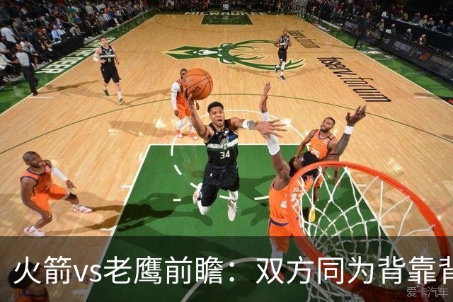 火箭vs老鹰前瞻：双方同为背靠背，一场典型快慢节奏的别样碰撞