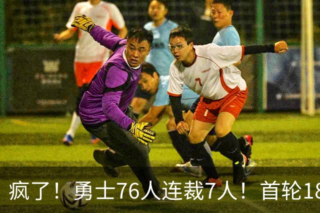 疯了！勇士76人连裁7人！首轮18号秀、冠军前锋、后卫30多人被裁！