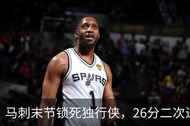 马刺末节锁死独行侠，26分二次进攻拿下赛季首胜