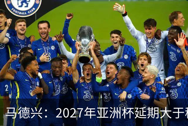 马德兴：2027年亚洲杯延期大于移地，沙特未松口
