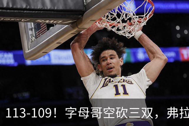 113-109！字母哥空砍三双，弗拉格29分11助，独行侠送热火4连败