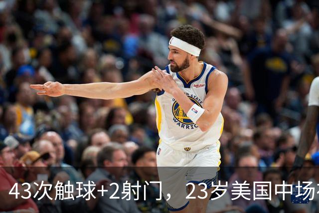 43次触球+2射门，23岁美国中场在法甲榜首队面前先拔头筹