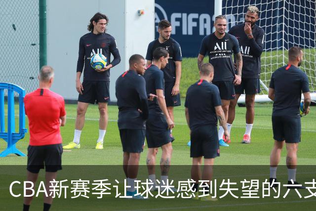 CBA新赛季让球迷感到失望的六支球队！上赛季均打进季后赛