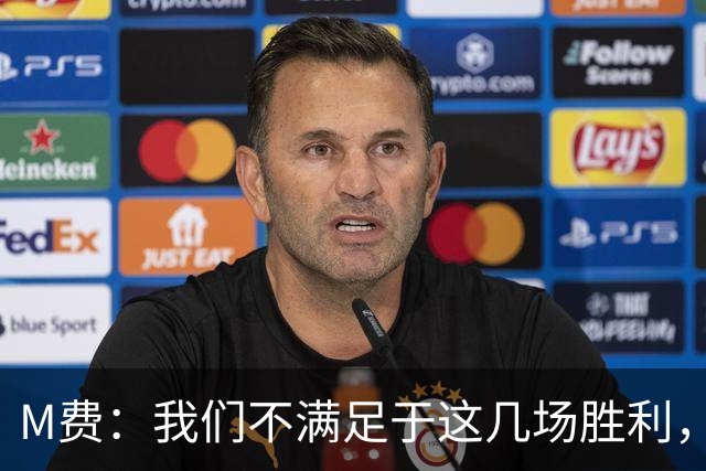 M费：我们不满足于这几场胜利，我相信我们还能踢得更好